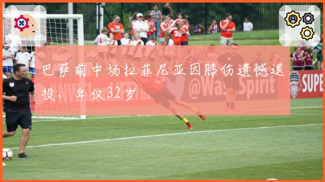 巴萨前中场拉菲尼亚因膝伤遗憾退役，年仅32岁