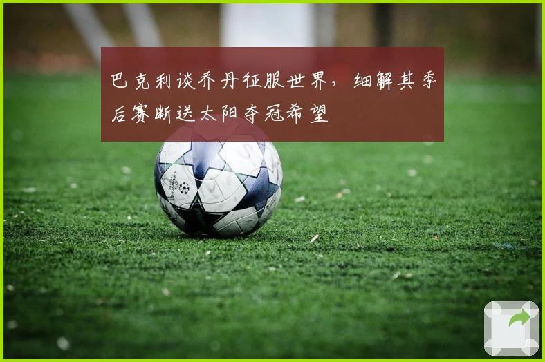 巴克利谈乔丹征服世界，细解其季后赛断送太阳夺冠希望