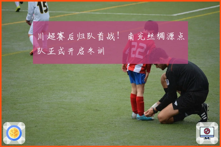 川超赛后归队首战！南充丝绸源点队正式开启冬训