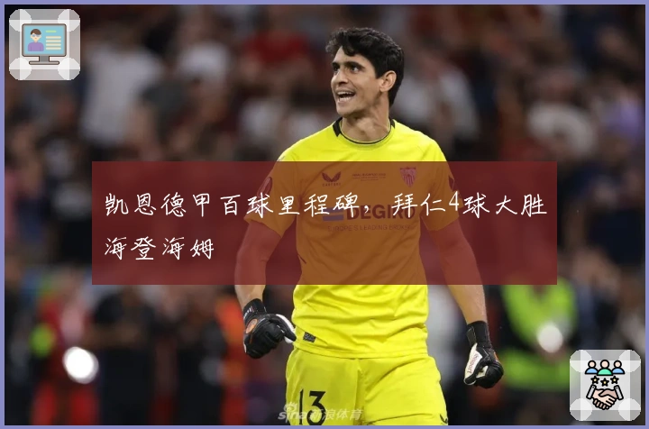 凯恩德甲百球里程碑，拜仁4球大胜海登海姆
